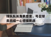 包含球队队长发表感言，号召球员团结一心迎接挑战的词条